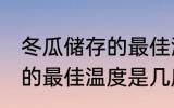 冬瓜储存的最佳温度是多少 冬瓜储存的最佳温度是几度