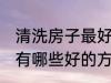 清洗房子最好的方法是什么 清洗房子有哪些好的方法