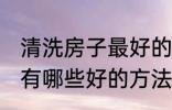 清洗房子最好的方法是什么 清洗房子有哪些好的方法