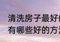 清洗房子最好的方法是什么 清洗房子有哪些好的方法