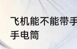飞机能不能带手电筒 飞机可不可以带手电筒