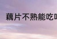 藕片不熟能吃吗 藕片不熟能不能吃
