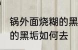 锅外面烧糊的黑垢怎么去 锅外面烧糊的黑垢如何去
