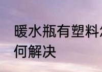 暖水瓶有塑料怎么办 暖水瓶有塑料如何解决