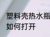 塑料壳热水瓶怎么拧开 塑料壳热水瓶如何打开