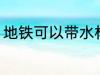 地铁可以带水杯吗 地铁能不能带水杯