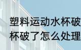 塑料运动水杯破了怎么补 塑料运动水杯破了怎么处理